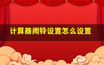 计算器闹铃设置怎么设置