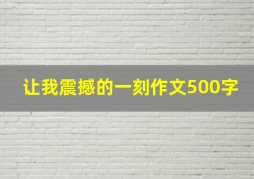 让我震撼的一刻作文500字