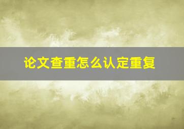 论文查重怎么认定重复