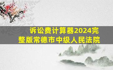 诉讼费计算器2024完整版常德市中级人民法院