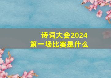 诗词大会2024第一场比赛是什么