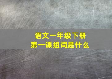 语文一年级下册第一课组词是什么