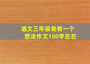 语文三年级我有一个想法作文100字左右