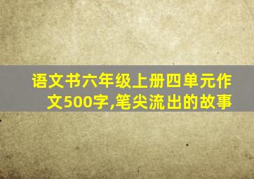 语文书六年级上册四单元作文500字,笔尖流出的故事