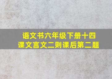 语文书六年级下册十四课文言文二则课后第二题