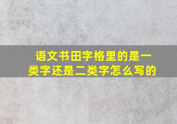 语文书田字格里的是一类字还是二类字怎么写的