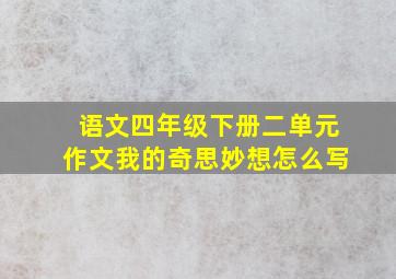 语文四年级下册二单元作文我的奇思妙想怎么写