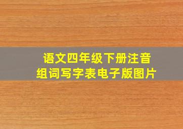 语文四年级下册注音组词写字表电子版图片