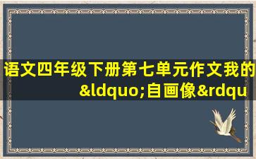 语文四年级下册第七单元作文我的“自画像”