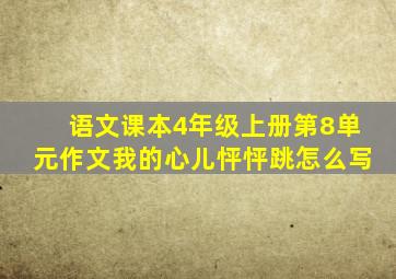 语文课本4年级上册第8单元作文我的心儿怦怦跳怎么写