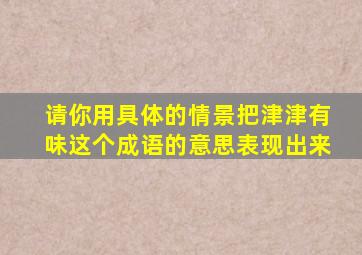 请你用具体的情景把津津有味这个成语的意思表现出来