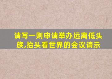 请写一则申请举办远离低头族,抬头看世界的会议请示