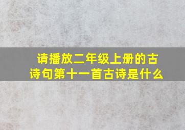 请播放二年级上册的古诗句第十一首古诗是什么