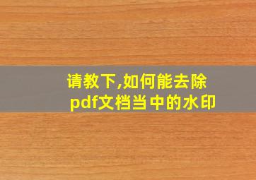 请教下,如何能去除pdf文档当中的水印