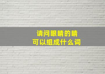 请问眼睛的睛可以组成什么词