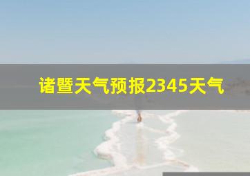 诸暨天气预报2345天气