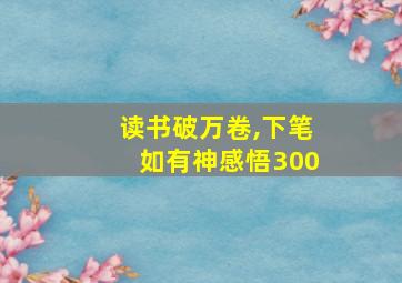 读书破万卷,下笔如有神感悟300