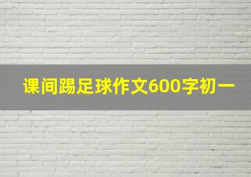 课间踢足球作文600字初一