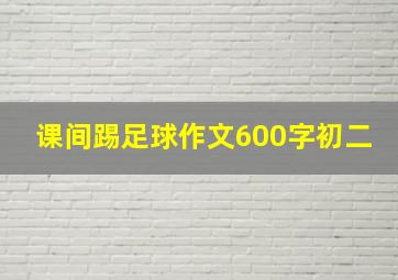 课间踢足球作文600字初二