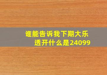 谁能告诉我下期大乐透开什么是24099