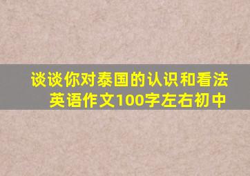 谈谈你对泰国的认识和看法英语作文100字左右初中