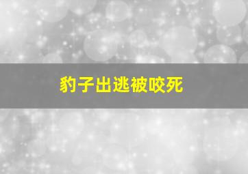 豹子出逃被咬死