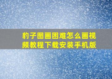 豹子图画困难怎么画视频教程下载安装手机版