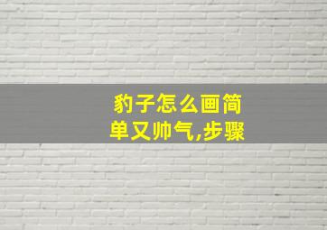 豹子怎么画简单又帅气,步骤