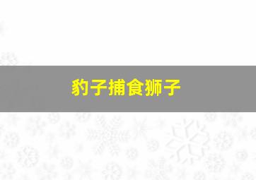 豹子捕食狮子