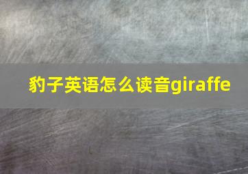 豹子英语怎么读音giraffe