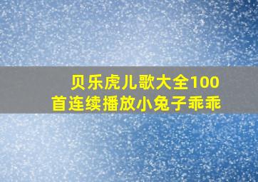 贝乐虎儿歌大全100首连续播放小兔子乖乖