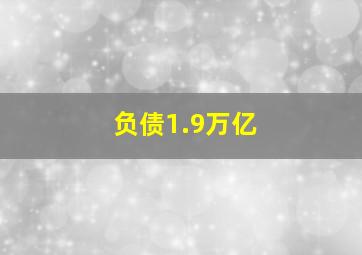 负债1.9万亿