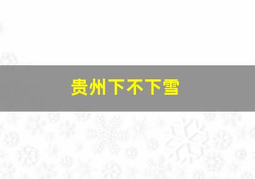 贵州下不下雪