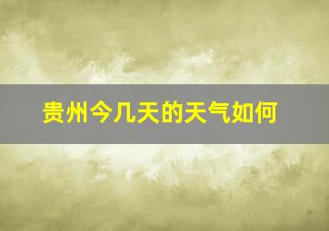 贵州今几天的天气如何