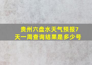 贵州六盘水天气预报7天一周查询结果是多少号