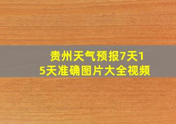 贵州天气预报7天15天准确图片大全视频