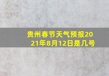 贵州春节天气预报2021年8月12日是几号