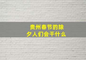 贵州春节的除夕人们会干什么