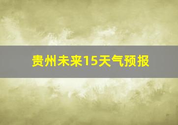 贵州未来15天气预报