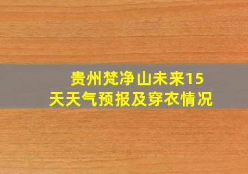 贵州梵净山未来15天天气预报及穿衣情况