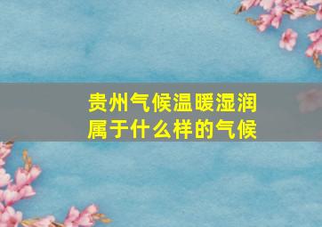 贵州气候温暖湿润属于什么样的气候