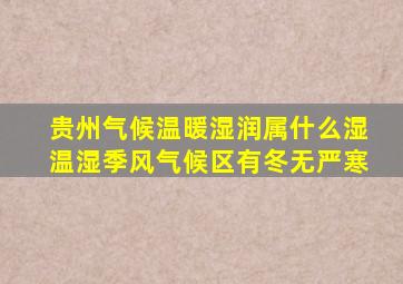 贵州气候温暖湿润属什么湿温湿季风气候区有冬无严寒