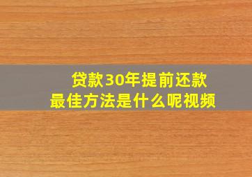 贷款30年提前还款最佳方法是什么呢视频