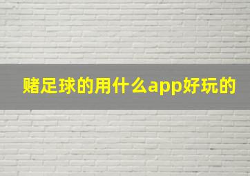 赌足球的用什么app好玩的