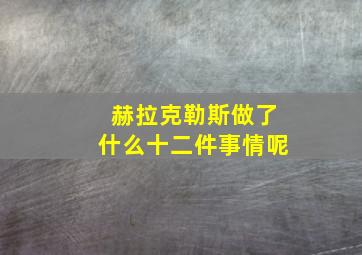 赫拉克勒斯做了什么十二件事情呢