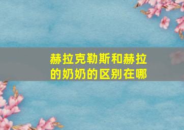 赫拉克勒斯和赫拉的奶奶的区别在哪