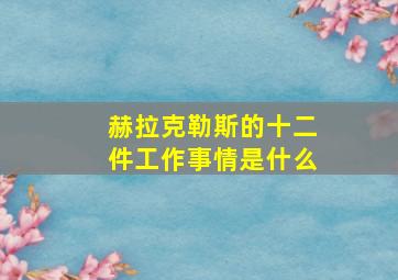 赫拉克勒斯的十二件工作事情是什么