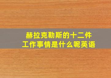 赫拉克勒斯的十二件工作事情是什么呢英语