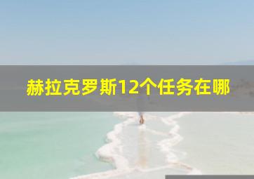 赫拉克罗斯12个任务在哪