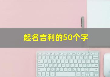 起名吉利的50个字